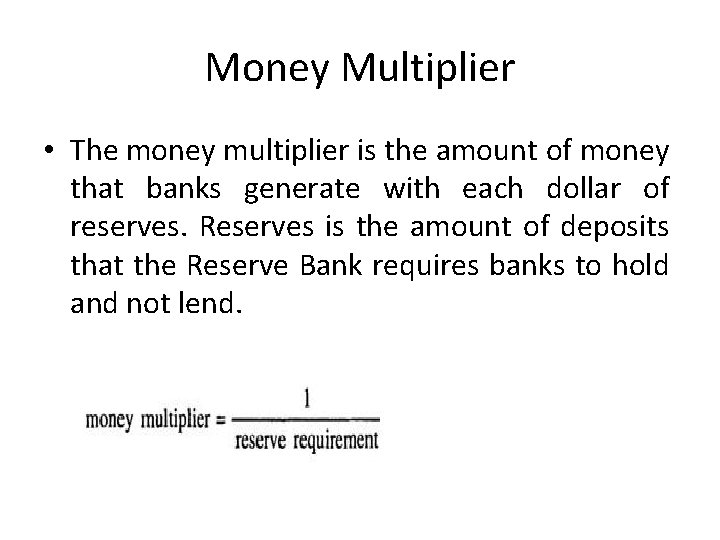 Money Multiplier • The money multiplier is the amount of money that banks generate