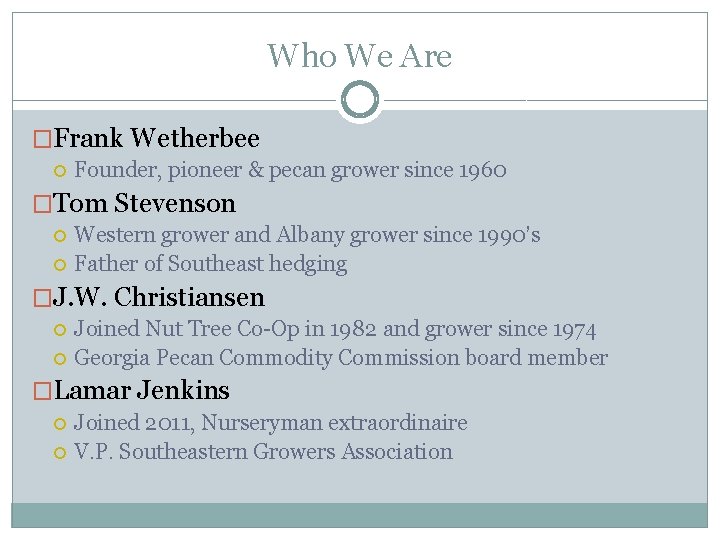 Who We Are �Frank Wetherbee Founder, pioneer & pecan grower since 1960 �Tom Stevenson