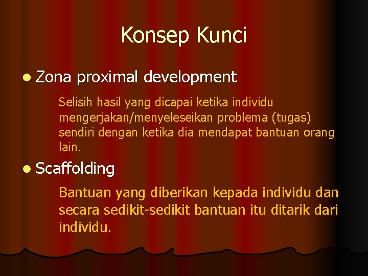 Konsep Kunci l Zona proximal development Selisih hasil yang dicapai ketika individu mengerjakan/menyeleseikan problema