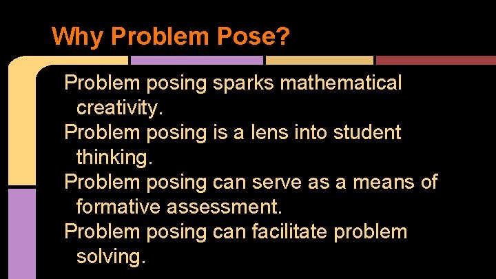 Why Problem Pose? Problem posing sparks mathematical creativity. Problem posing is a lens into