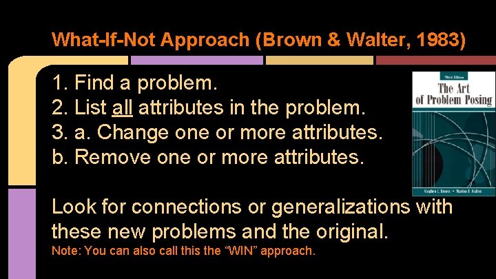 What-If-Not Approach (Brown & Walter, 1983) 1. Find a problem. 2. List all attributes