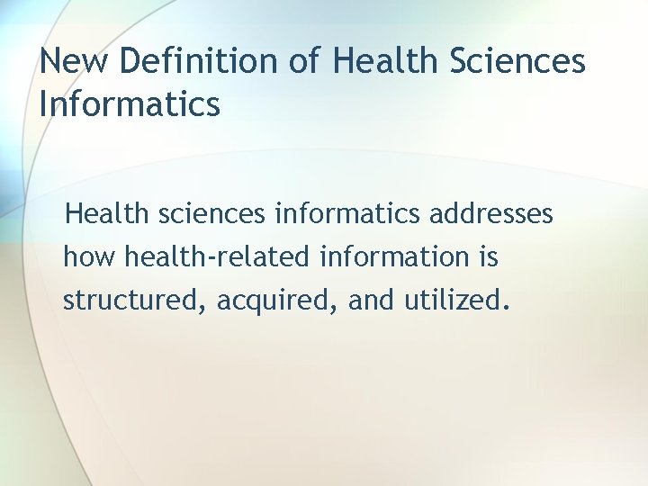New Definition of Health Sciences Informatics Health sciences informatics addresses how health-related information is
