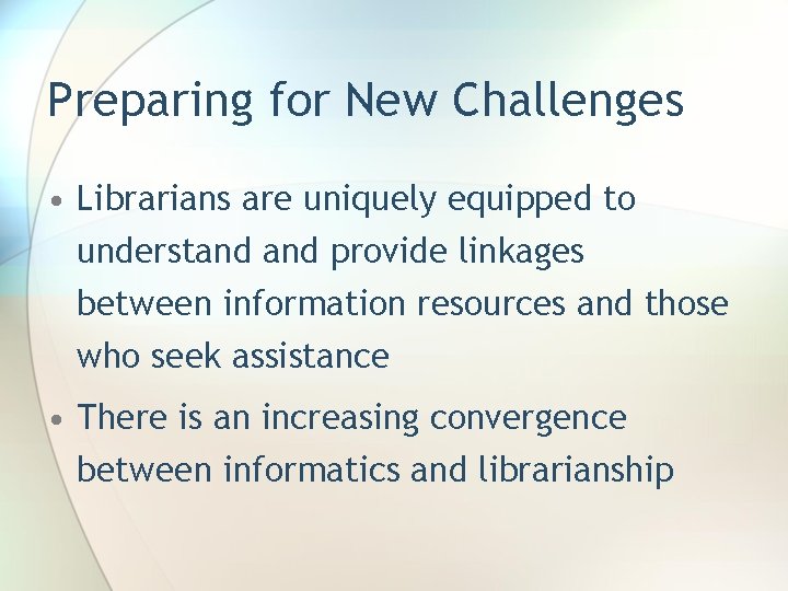 Preparing for New Challenges • Librarians are uniquely equipped to understand provide linkages between