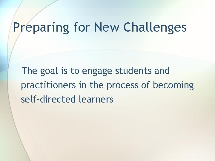 Preparing for New Challenges The goal is to engage students and practitioners in the