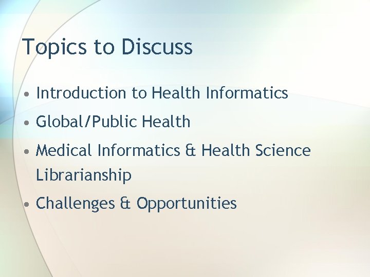 Topics to Discuss • Introduction to Health Informatics • Global/Public Health • Medical Informatics