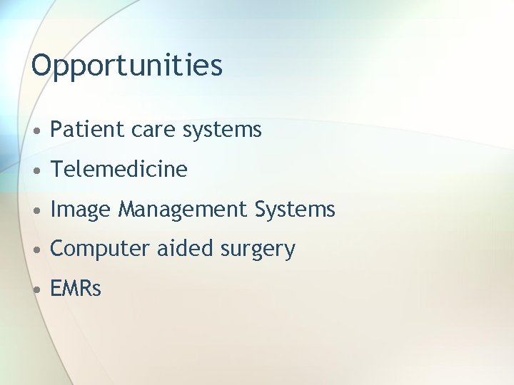 Opportunities • Patient care systems • Telemedicine • Image Management Systems • Computer aided
