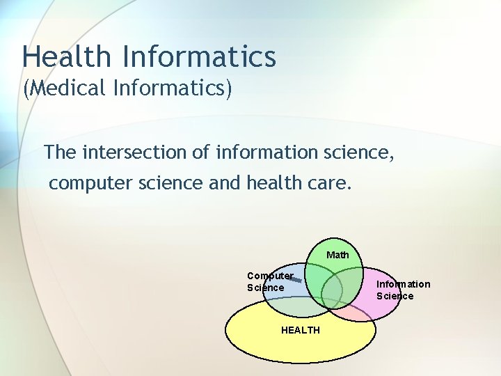 Health Informatics (Medical Informatics) The intersection of information science, computer science and health care.