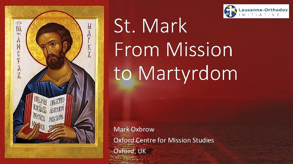 St. Mark From Mission to Martyrdom Mark Oxbrow Oxford Centre for Mission Studies Oxford,