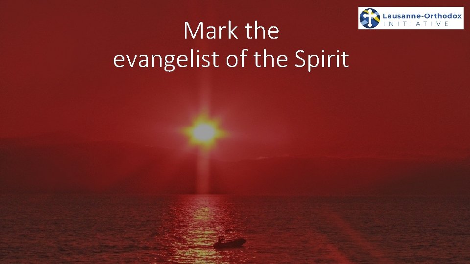Mark the evangelist of the Spirit 