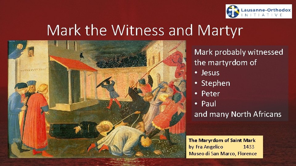 Mark the Witness and Martyr Mark probably witnessed the martyrdom of • Jesus •