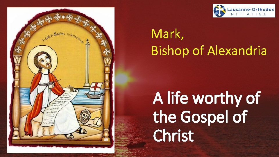 Mark, Bishop of Alexandria A life worthy of the Gospel of Christ 