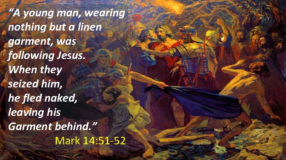 “A young man, wearing nothing but a linen garment, was following Jesus. When they