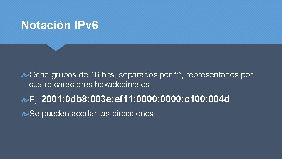 Notación IPv 6 Ocho grupos de 16 bits, separados por “: ”, representados por