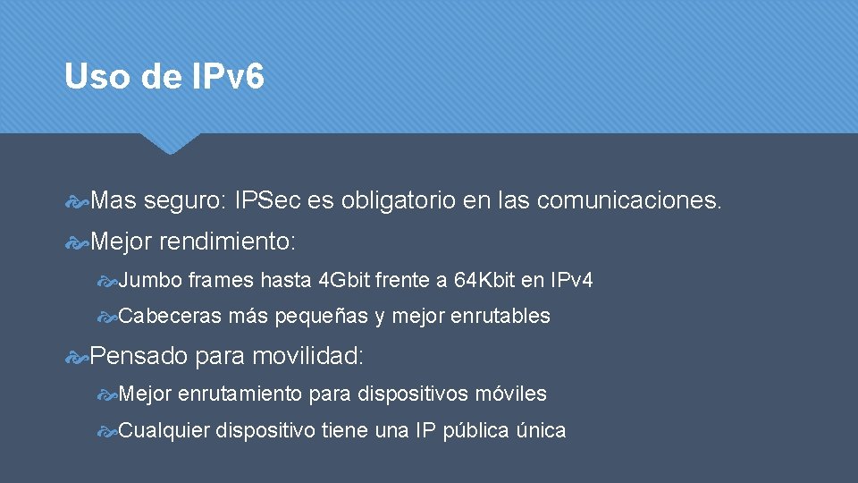 Uso de IPv 6 Mas seguro: IPSec es obligatorio en las comunicaciones. Mejor rendimiento: