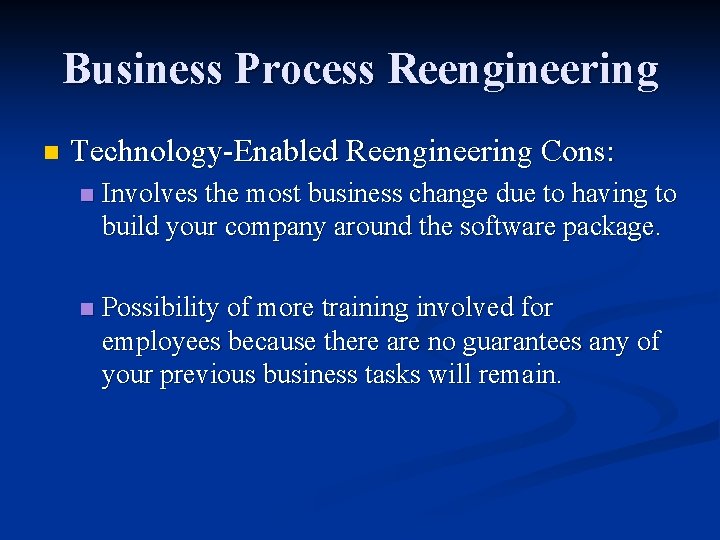 Business Process Reengineering n Technology-Enabled Reengineering Cons: n Involves the most business change due