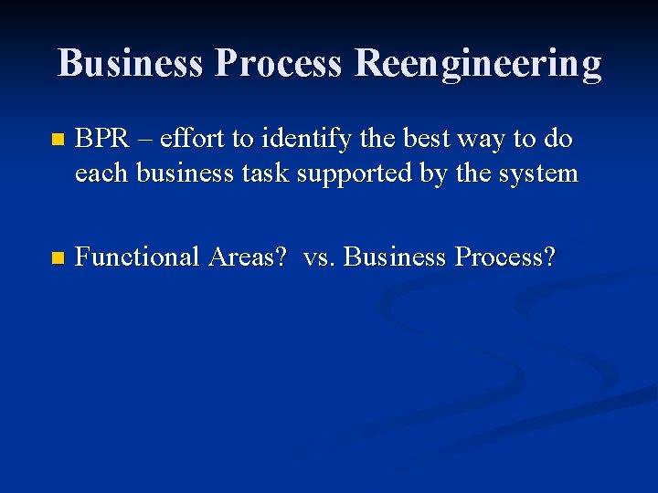 Business Process Reengineering n BPR – effort to identify the best way to do