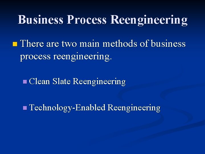 Business Process Reengineering n There are two main methods of business process reengineering. n