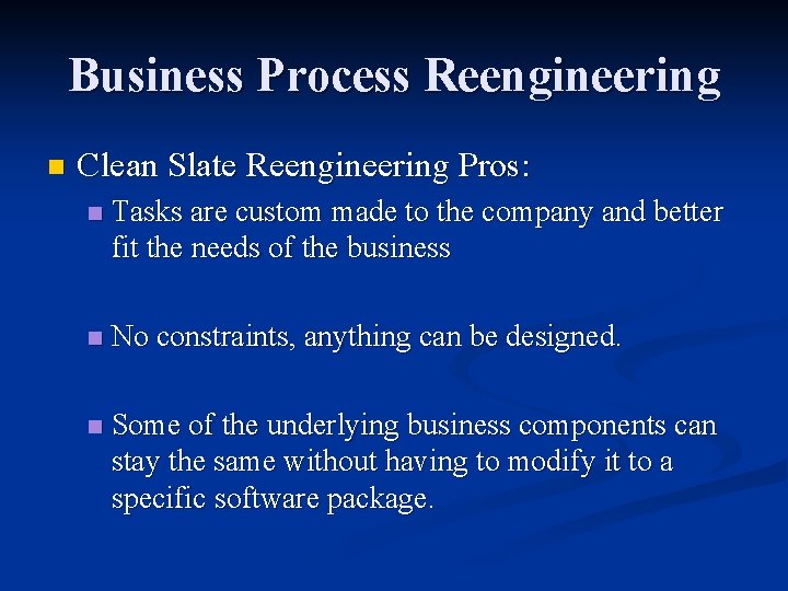 Business Process Reengineering n Clean Slate Reengineering Pros: n Tasks are custom made to