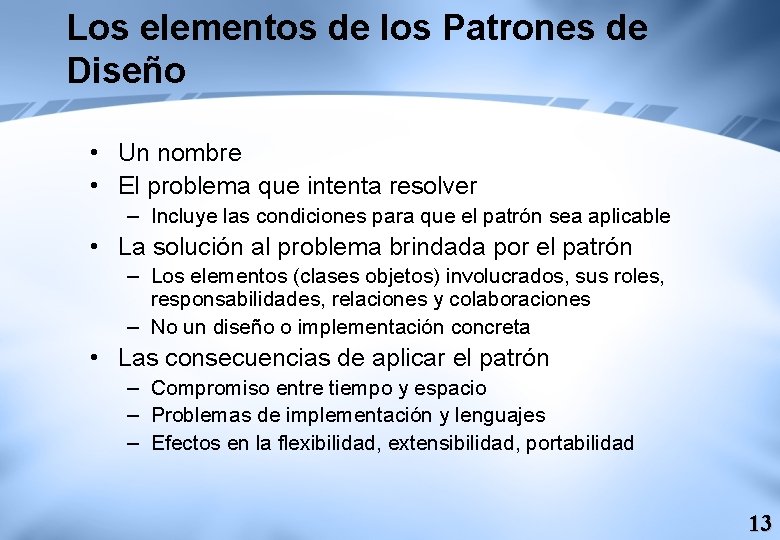 Los elementos de los Patrones de Diseño • Un nombre • El problema que