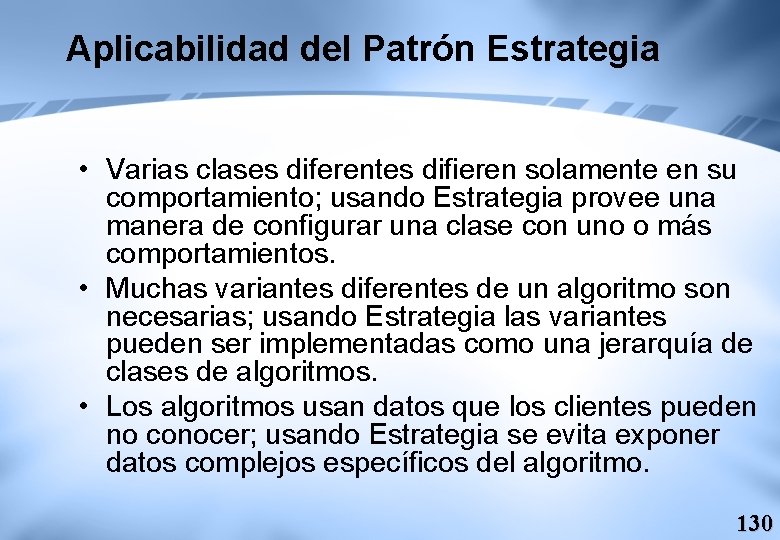 Aplicabilidad del Patrón Estrategia • Varias clases diferentes difieren solamente en su comportamiento; usando