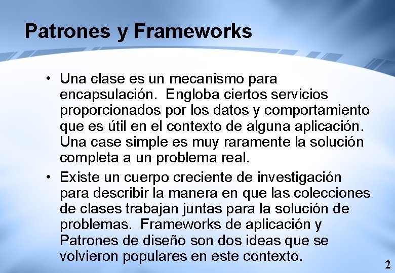 Patrones y Frameworks • Una clase es un mecanismo para encapsulación. Engloba ciertos servicios