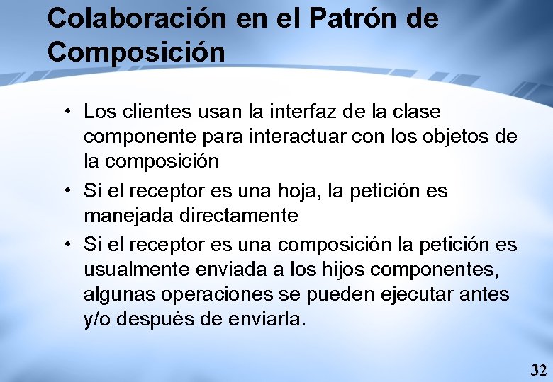 Colaboración en el Patrón de Composición • Los clientes usan la interfaz de la