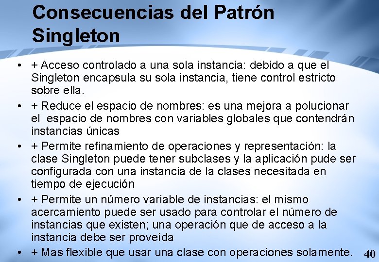 Consecuencias del Patrón Singleton • + Acceso controlado a una sola instancia: debido a