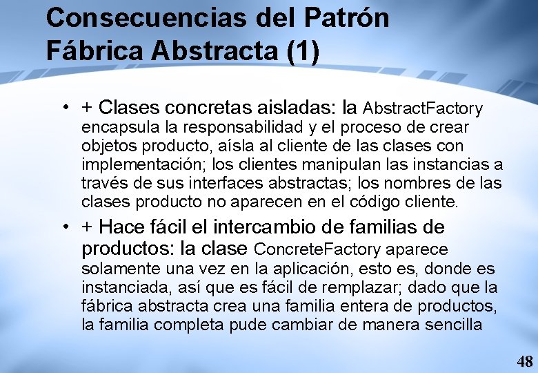 Consecuencias del Patrón Fábrica Abstracta (1) • + Clases concretas aisladas: la Abstract. Factory