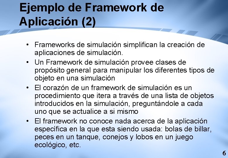 Ejemplo de Framework de Aplicación (2) • Frameworks de simulación simplifican la creación de