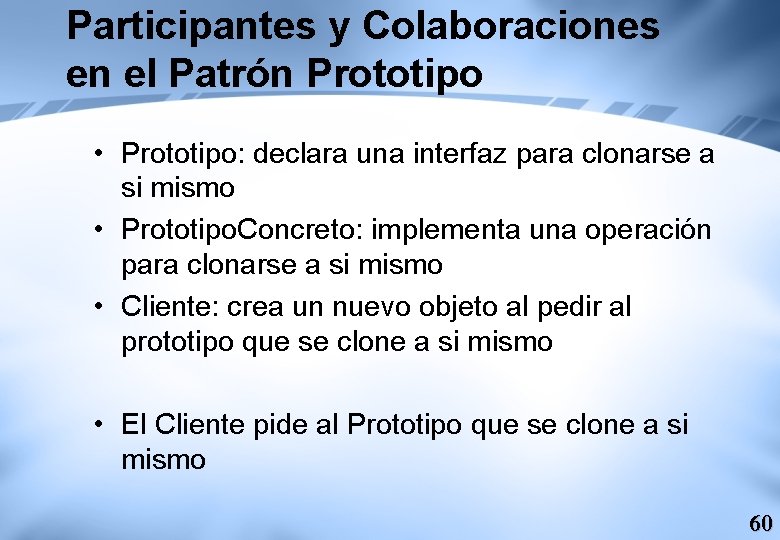 Participantes y Colaboraciones en el Patrón Prototipo • Prototipo: declara una interfaz para clonarse