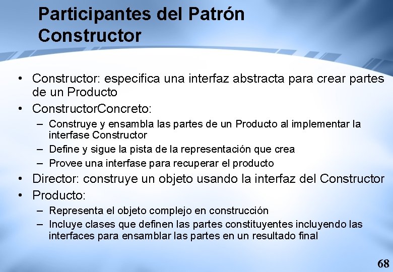 Participantes del Patrón Constructor • Constructor: especifica una interfaz abstracta para crear partes de