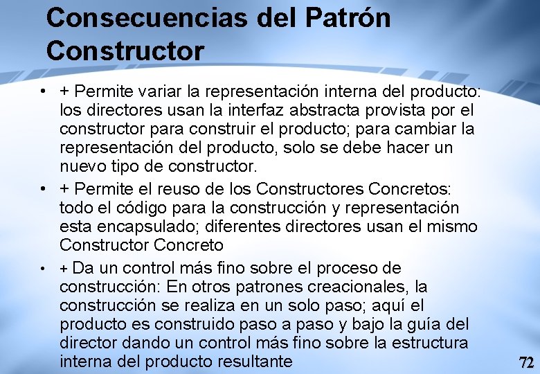 Consecuencias del Patrón Constructor • + Permite variar la representación interna del producto: los