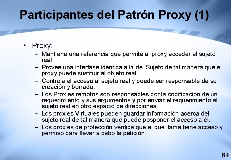 Participantes del Patrón Proxy (1) • Proxy: – Mantiene una referencia que permite al