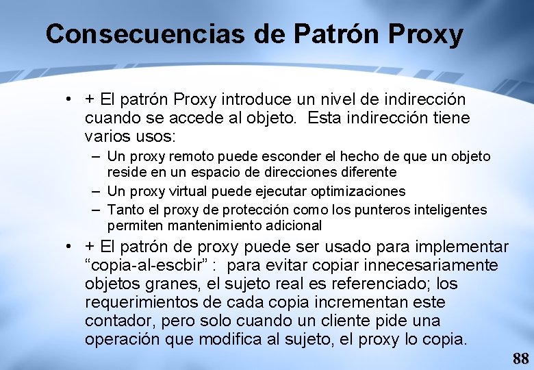 Consecuencias de Patrón Proxy • + El patrón Proxy introduce un nivel de indirección
