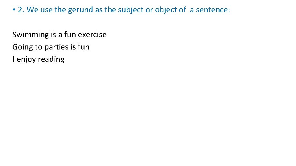  • 2. We use the gerund as the subject or object of a