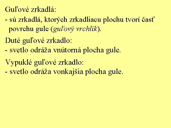 Guľové zrkadlá: - sú zrkadlá, ktorých zrkadliacu plochu tvorí časť povrchu gule (guľový vrchlík).