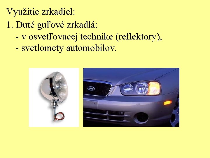 Využitie zrkadiel: 1. Duté guľové zrkadlá: - v osvetľovacej technike (reflektory), - svetlomety automobilov.