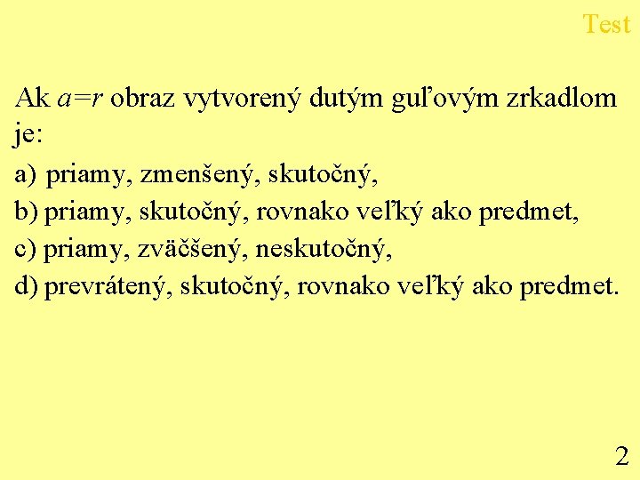 Test Ak a=r obraz vytvorený dutým guľovým zrkadlom je: a) priamy, zmenšený, skutočný, b)