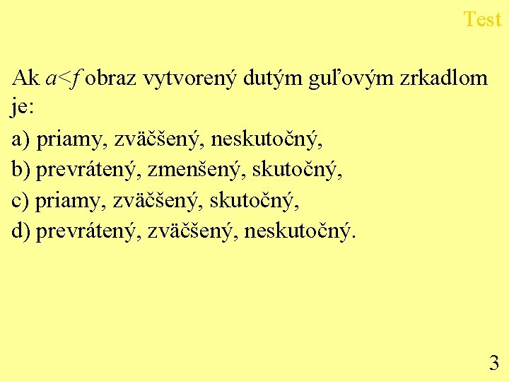 Test Ak a<f obraz vytvorený dutým guľovým zrkadlom je: a) priamy, zväčšený, neskutočný, b)