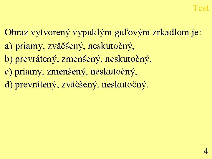 Test Obraz vytvorený vypuklým guľovým zrkadlom je: a) priamy, zväčšený, neskutočný, b) prevrátený, zmenšený,