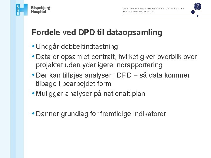 Fordele ved DPD til dataopsamling • Undgår dobbeltindtastning • Data er opsamlet centralt, hvilket