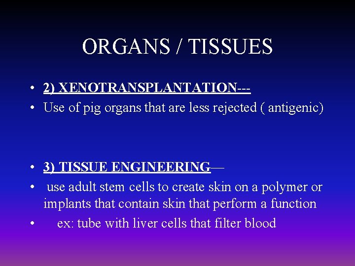 ORGANS / TISSUES • 2) XENOTRANSPLANTATION-- • Use of pig organs that are less