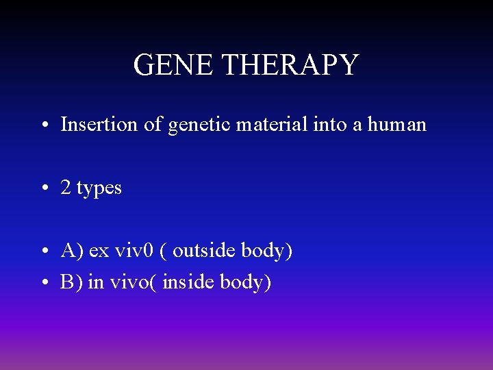 GENE THERAPY • Insertion of genetic material into a human • 2 types •