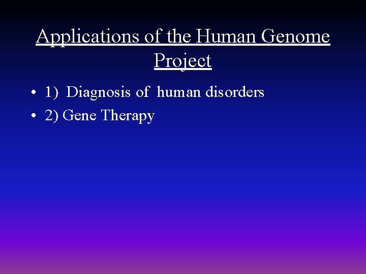 Applications of the Human Genome Project • 1) Diagnosis of human disorders • 2)