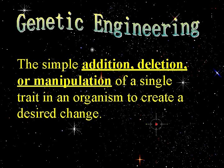 The simple addition, deletion, or manipulation of a single trait in an organism to