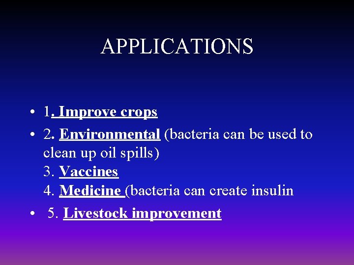 APPLICATIONS • 1. Improve crops • 2. Environmental (bacteria can be used to clean