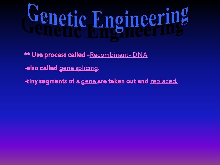 ** Use process called -Recombinant- DNA -also called gene splicing. -tiny segments of a