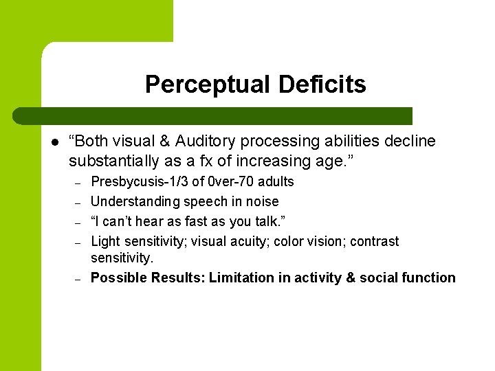 Perceptual Deficits l “Both visual & Auditory processing abilities decline substantially as a fx