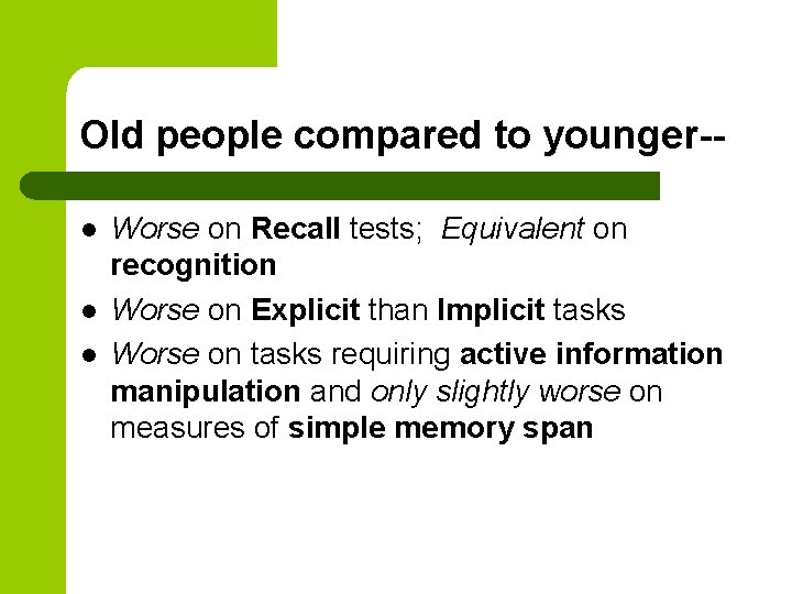 Old people compared to younger-l l l Worse on Recall tests; Equivalent on recognition