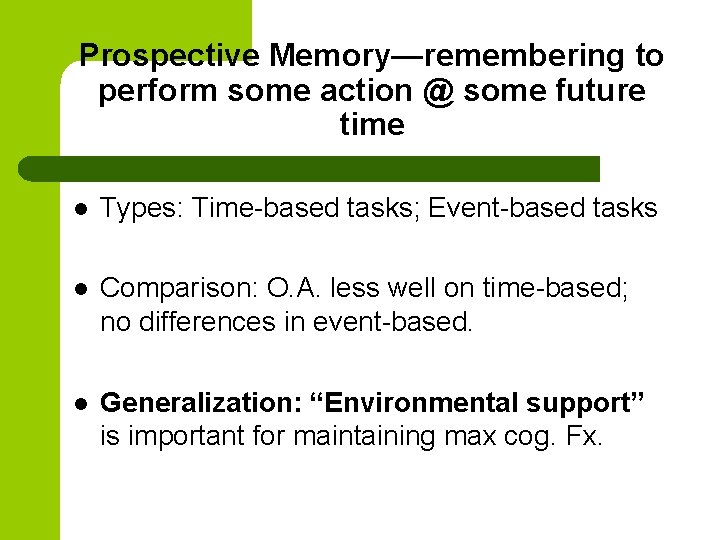 Prospective Memory—remembering to perform some action @ some future time l Types: Time-based tasks;